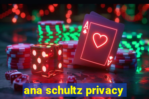 ana schultz privacy